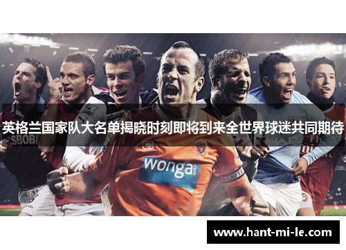 英格兰国家队大名单揭晓时刻即将到来全世界球迷共同期待