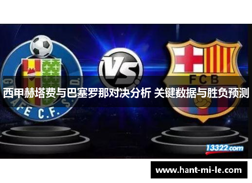 西甲赫塔费与巴塞罗那对决分析 关键数据与胜负预测