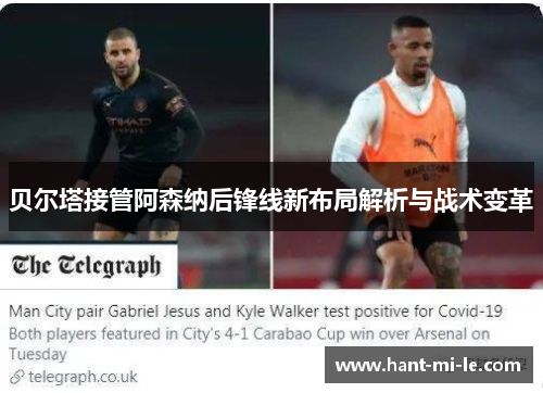 贝尔塔接管阿森纳后锋线新布局解析与战术变革