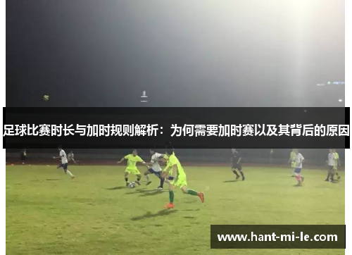 足球比赛时长与加时规则解析：为何需要加时赛以及其背后的原因