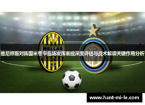 维尼修斯对阵国米意甲临场发挥表现深度评估与战术解读关键作用分析