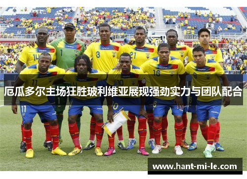 厄瓜多尔主场狂胜玻利维亚展现强劲实力与团队配合