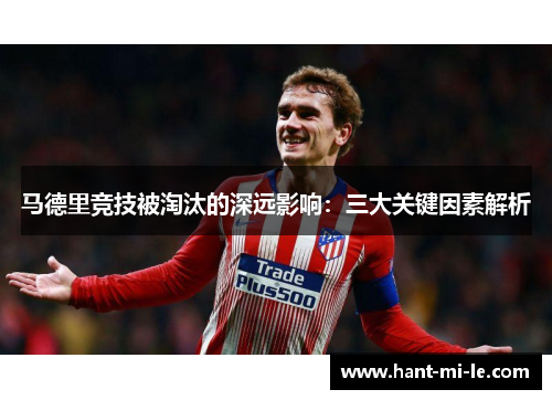 马德里竞技被淘汰的深远影响：三大关键因素解析